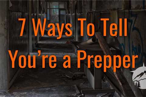 7 Ways to Tell You're a Prepper