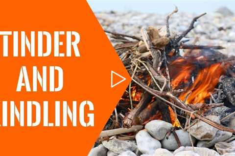 Tinder And Kindling: Start Learning How To Select Good Tinder And Kindling Today