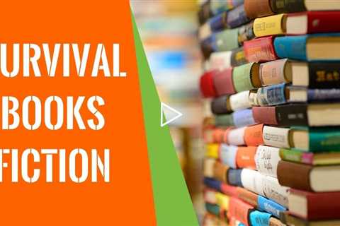 Survival Books Fiction: Start To Discover 7 Fictional Survival Books To Enjoy At Home Today