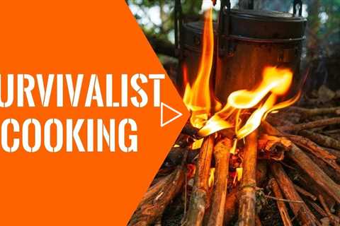 Survivalist Cooking: Learn How To Prepare Various Meals Using 6 Different Cooking Methods