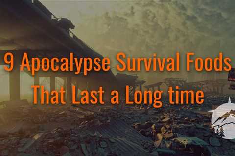 9 Apocalypse Survival Foods That Last a Long Time