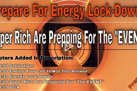 ENERGY LOCK-DOWNS ARE HERE & THE SUPER RICH ARE ON A PREPPING FRENZY [Chapters Are Added]