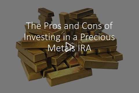 The Pros and Cons of Investing in a Precious Metals IRA