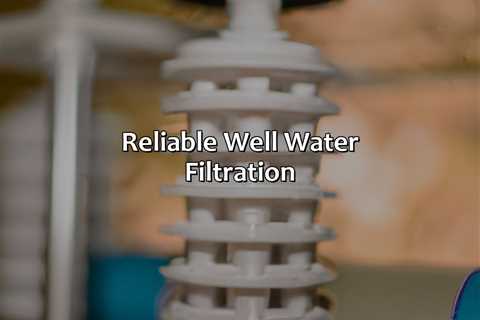 Reliable Well Water Filtration