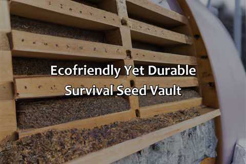 Eco-Friendly Yet Durable Survival Seed Vault