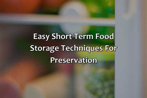 Easy Short Term Food Storage Techniques For Preservation