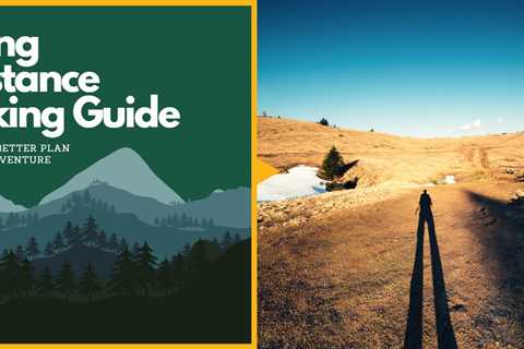 Long Distance Hiking Guide: Tips to Better Plan Your Adventure