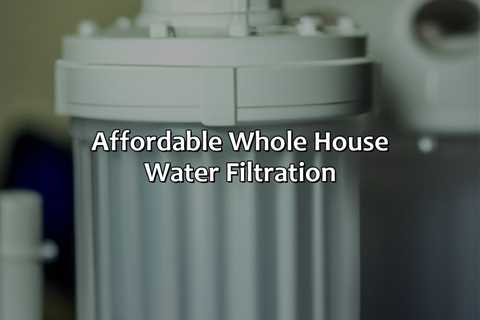 Affordable Whole House Water Filtration