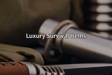 Luxury Survival Items
