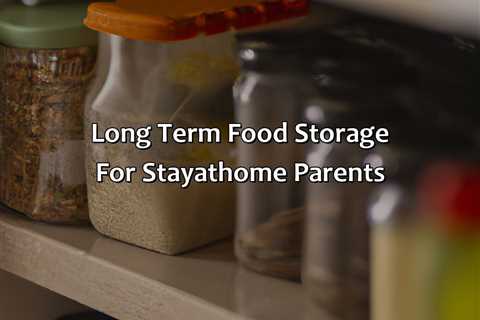 Long Term Food Storage For Stay-At-Home Parents