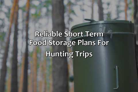 Reliable Short Term Food Storage Plans For Hunting Trips