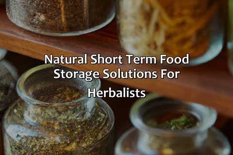 Natural Short Term Food Storage Solutions For Herbalists