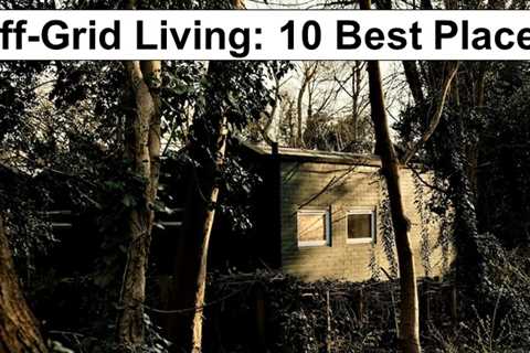 10 Best Places for Off-Grid Living