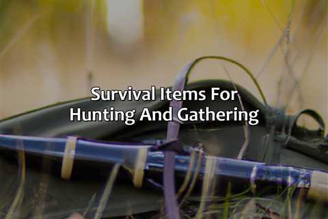 Survival Items For Hunting And Gathering