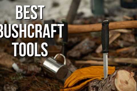 The Top 8 Essential Bushcraft Tools for Every Outdoorsman